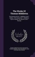 The Works Of Thomas Middleton di Professor Thomas Middleton, William Rowley, Thomas Dekker edito da Palala Press