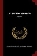 A Text-Book of Physics; Volume 1 di Joseph John Thomson edito da CHIZINE PUBN