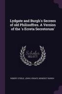 Lydgate and Burgh's Secrees of Old Philisoffres. a Version of the 's Ecreta Secretorum' di Robert Steele, John Lydgate, Benedict Burgh edito da CHIZINE PUBN