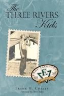 The Three Rivers Kids di Frank H. Cheley edito da AUTHORHOUSE