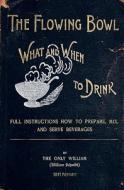 The Flowing Bowl - What and When to Drink 1891 Reprint: Full Instructions How to Prepare, Mix and Serve Beverages di Ross Brown edito da Createspace