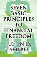 Seven Basic Principles To Financial Freedom di Justin D Campbell edito da America Star Books