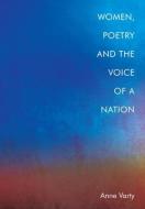 Women, Poetry and the Voice of a Nation di Anne Varty edito da EDINBURGH UNIV PR
