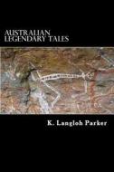 Australian Legendary Tales: Folklore of the Noongahburrahs di K. Langloh Parker edito da Createspace