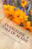 Evangeline, a Tale of Acadie di Henry Wadsworth Longfellow edito da Createspace