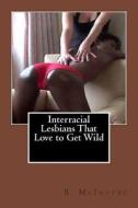 Interracial Lesbians That Love to Get Wild di B. McIntyre edito da Createspace