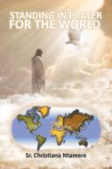 STANDING IN PRAYER FOR THE WORLD di Sr. Christiana Ntamere edito da Xlibris