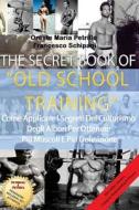 The Secret Book of Old School Training: Come Applicare I Segreti del Culturismo Degli Albori Per Ottenere Piu Massa E Piu Definizione di Oreste Maria Petrillo edito da Createspace Independent Publishing Platform