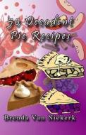 50 Decadent Pie Recipes di Brenda Van Niekerk edito da Createspace