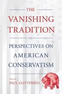 The Vanishing Tradition: Perspectives on American Conservatism edito da NORTHERN ILLINOIS UNIV