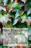 The Thraldom of Names di Theodore Roosevelt edito da Createspace