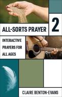 All-Sorts Prayer 2: Interactive Prayers for All Ages di Claire Benton-Evans edito da AUGSBURG FORTRESS PUBL