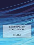 Essentials of Wind Turbines di Ellis M. Hall, London School of Management Studies edito da Createspace