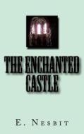 The Enchanted Castle di E. Nesbit edito da Createspace