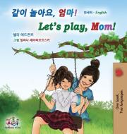 Let's play, Mom! (Korean English Bilingual Children's Book) di Shelley Admont, Kidkiddos Books edito da KidKiddos Books Ltd.