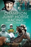 Champion Jump Horse Racing Jockeys di Neil Clark edito da Pen & Sword Books Ltd