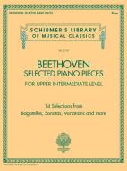 Beethoven: Selected Piano Pieces: Upper Intermediate Level Schirmer's Library of Musical Classics edito da SCHIRMER