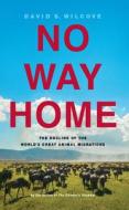 No Way Home: The Decline of the World's Great Animal Migrations di David S. Wilcove edito da Island Press