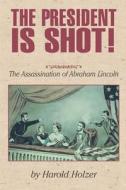 The President Is Shot!: The Assassination of Abraham Lincoln di Harold Holzer edito da Calkins Creek Books