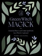 Green Witch Magick di Susan Ilka Tuttle edito da Fair Winds Press