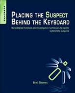 Placing the Suspect Behind the Keyboard di Brett (Digital Forensics Practitioner Shavers edito da Syngress Media,U.S.