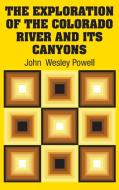 The Exploration of the Colorado River and Its Canyons di John Wesley Powell edito da Simon & Brown