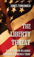 The Liberty Threat: The Attack on Religious Freedom in America Today di James Tonkowich edito da ST BENEDICT