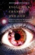 Evolution, Chance, and God: Understanding the Relationship Between Evolution and Religion di Brendan Sweetman edito da BLOOMSBURY 3PL