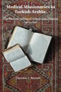 Medical Missionaries in Turkish Arabia: The Perilous Calling of Arthur and Christine, 1904-1916 di Christine I. Bennett edito da BOOKBABY
