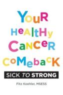 Your Healthy Cancer Comeback: Sick to Strong di Fitz Koehler edito da LIGHTNING SOURCE INC