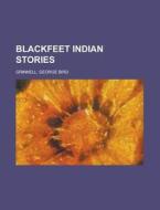 Blackfeet Indian Stories di George Bird Grinnell edito da Books LLC, Reference Series