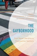 The Gayborhood: From Sexual Liberation to Cosmopolitan Spectacle edito da LEXINGTON BOOKS