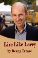Live Like Larry di Denny Trease edito da Wind Publications