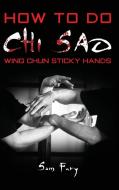 How To Do Chi Sao: Wing Chun Sticky Hands di Sam Fury edito da LIGHTNING SOURCE INC