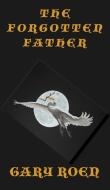 The Forgotten Father di Gary Roen edito da Taylor and Seale Publishers