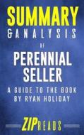 Summary & Analysis of Perennial Seller: A Guide to the Book by Ryan Holiday di Zip Reads edito da Createspace Independent Publishing Platform