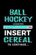 Ball Hockey Loading 75% Insert Cereal to Continue: Kids Journal 6x9 - Gift Ideas for Ball Hockey Players V2 di Dartan Creations edito da Createspace Independent Publishing Platform