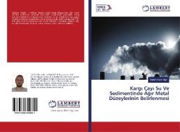 Kargi Çayi Su Ve Sedimentinde Agir Metal Düzeylerinin Belirlenmesi di Berat Yavuz Yigit edito da LAP Lambert Academic Publishing