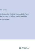 Le Chemin Des Écoliers; Promenade de Paris À Marly-Le-Roy, En Suivant Les Bords Du Rhin di X. -B. Saintine edito da Megali Verlag
