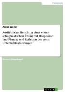Ausführlicher Bericht zu einer ersten schulpraktischen Übung mit Hospitation und Planung und Reflexion der ersten Unterr di Anika Weller edito da GRIN Publishing