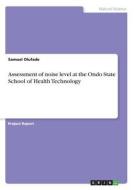 Assessment of noise level at the Ondo State School of Health Technology di Samuel Olufade edito da GRIN Verlag