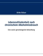 Lebenszufriedenheit nach chronischem Alkoholmissbrauch di Ulrike Bräuer edito da Books on Demand