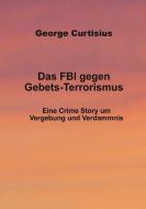 Das FBI gegen Gebets-Terrorismus di George Curtisius edito da Books on Demand
