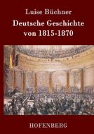 Deutsche Geschichte von 1815-1870 di Luise Büchner edito da Hofenberg