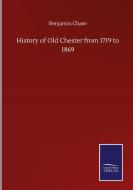 History of Old Chester from 1719 to 1869 di Benjamin Chase edito da Salzwasser-Verlag GmbH