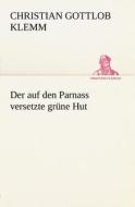 Der Auf Den Parnass Versetzte Grune Hut di Christian Gottlob Klemm edito da Tredition Classics