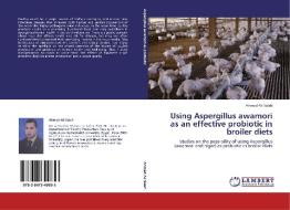Using Aspergillus awamori as an effective probiotic in broiler diets di Ahmed Ali Saleh edito da LAP Lambert Academic Publishing