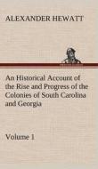 An Historical Account of the Rise and Progress of the Colonies of South Carolina and Georgia, Volume 1 di Alexander Hewatt edito da TREDITION CLASSICS