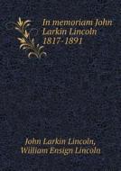 In Memoriam John Larkin Lincoln 1817-1891 di John Larkin Lincoln, William Ensign Lincoln, George P Fisher edito da Book On Demand Ltd.