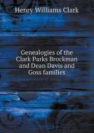 Genealogies Of The Clark Parks Brockman And Dean Davis And Goss Families di Henry Williams Clark edito da Book On Demand Ltd.